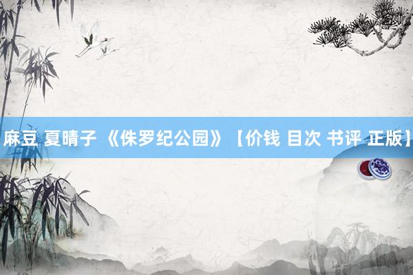 麻豆 夏晴子 《侏罗纪公园》【价钱 目次 书评 正版】
