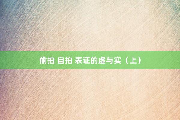 偷拍 自拍 表证的虚与实（上）